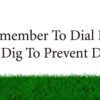 Remember To Dial Before You Dig To Prevent Damages