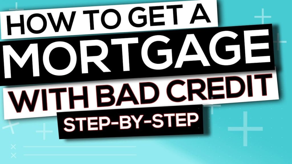 How to Get A Mortgage With Bad Credit