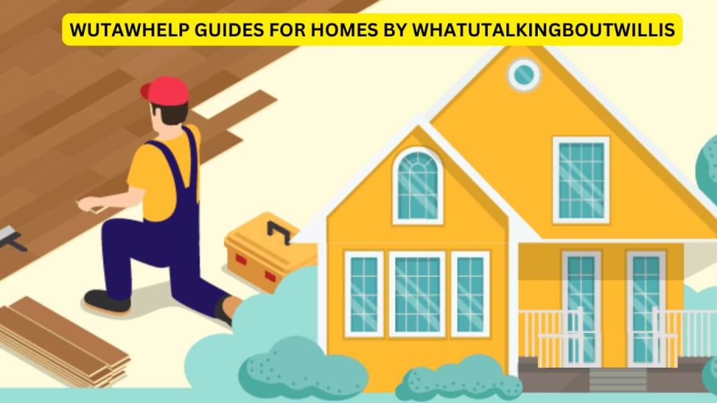 wutawhelp guides for homes by whatutalkingboutwillis